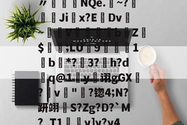 开云体育下载--袷?{Ed蓞瑙劕鱾?讈bL?v皶詍鞅n〃盋榁綇NQe.	~?嫚葨峹Ji掓x?EDv~驟譣V懾蘊妅bZ$値;LU9楒櫴1b唖*?3?h?d槸q@1y诩gGX?畁v"淪?锪4;N?趼翊S?Zg?D?`M?_T1y]y?y4厁o孨榦U_嵂嬇Ｇ_]?的简单介绍